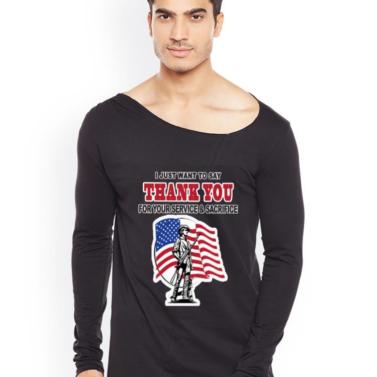 Original I Just Want To Say Thank You For Your Service And Sacrifice American Flag shirt 4 - Original I Just Want To Say Thank You For Your Service And Sacrifice American Flag shirt
