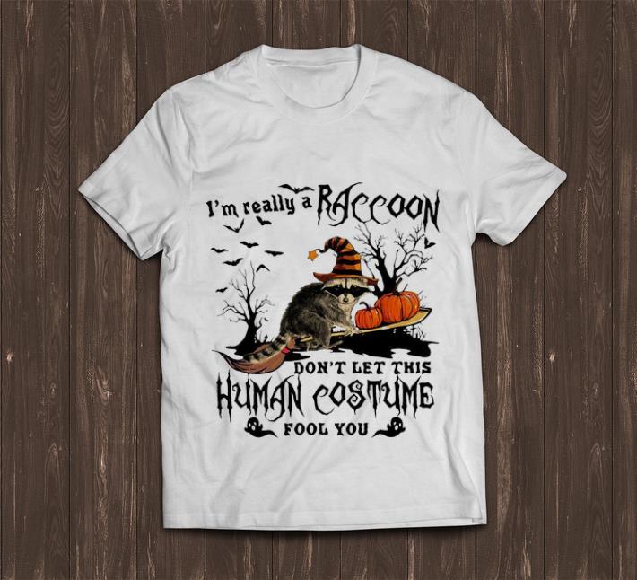 Original I m Really A Raccoon Don t Let This Human Costume Fool You shirt 1 - Original I’m Really A Raccoon Don’t Let This Human Costume Fool You shirt
