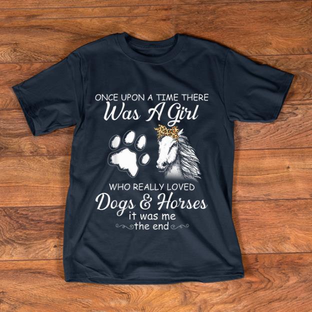 Original Once Upon A Time There Was A Girl Who Loved Dogs And Horses shirt 1 - Original Once Upon A Time There Was A Girl Who Loved Dogs And Horses shirt