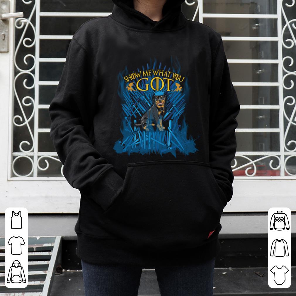 Original Show Me What You GOT Rottweiler King Game Of Thrones shirt 4 - Original Show Me What You GOT Rottweiler King Game Of Thrones shirt