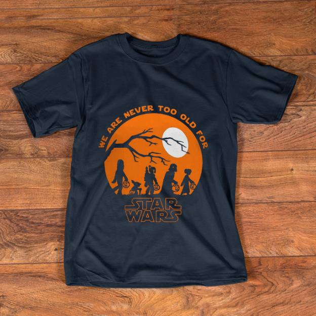 Original Star Wars We Are Never Too Old For shirt 1 - Original Star Wars We Are Never Too Old For shirt