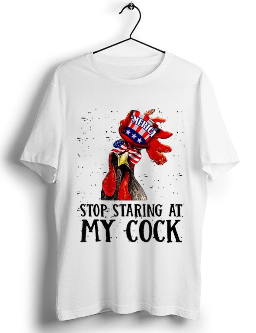 Original Stop staring at my cock Rooster American shirt 1 - Original Stop staring at my cock Rooster American shirt