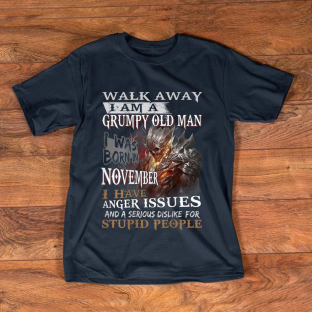Original Walk Away I Am A Grumpy Old Man I Was Born In November shirt 1 - Original Walk Away I Am A Grumpy Old Man I Was Born In November shirt