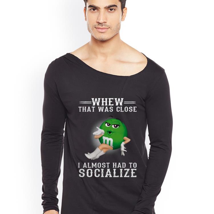 Original Whew That Was Close I Almost Had To Socialize M M s shirt 4 - Original Whew That Was Close I Almost Had To Socialize M&M's shirt