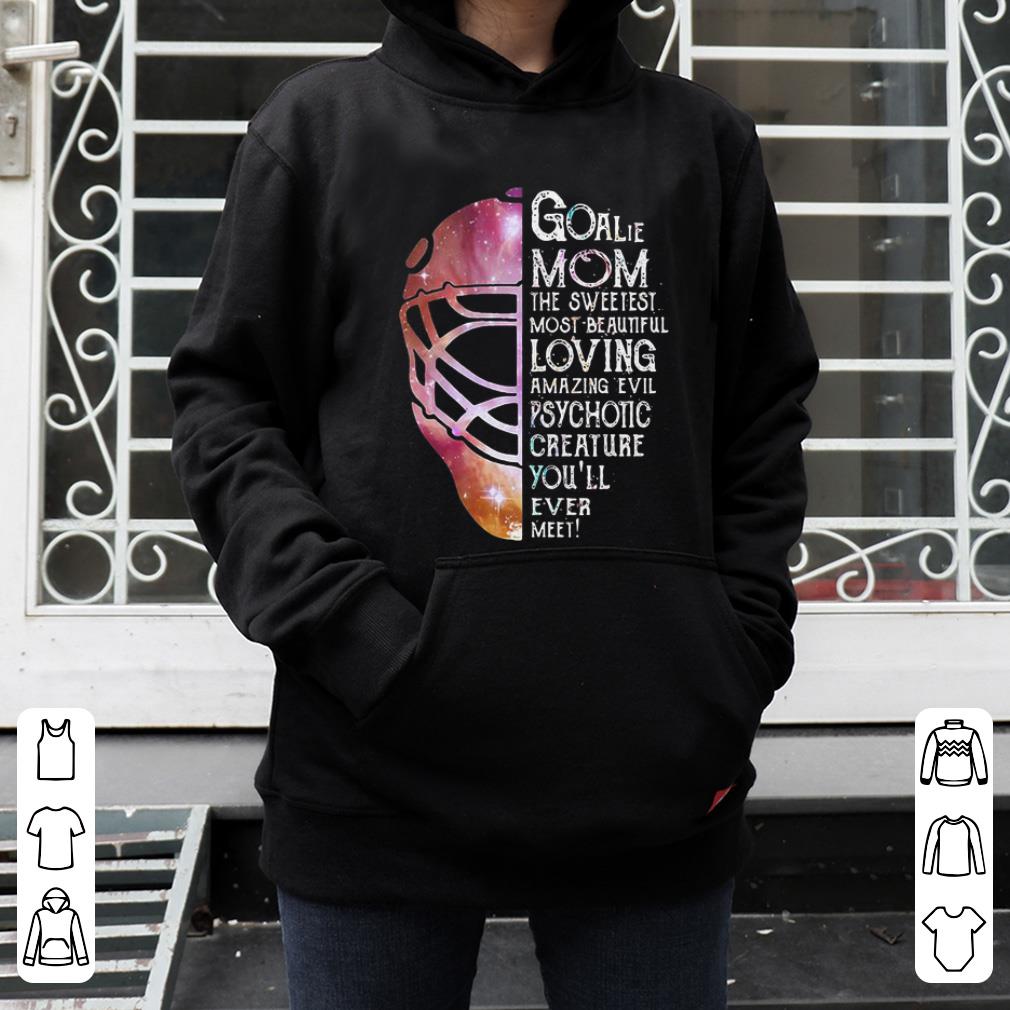 Premium Goalie mom the sweetest most beautiful loving amazing evil psychotic creature you ll ever meet shirt 4 - Premium Goalie mom the sweetest most beautiful loving amazing evil psychotic creature you'll ever meet shirt