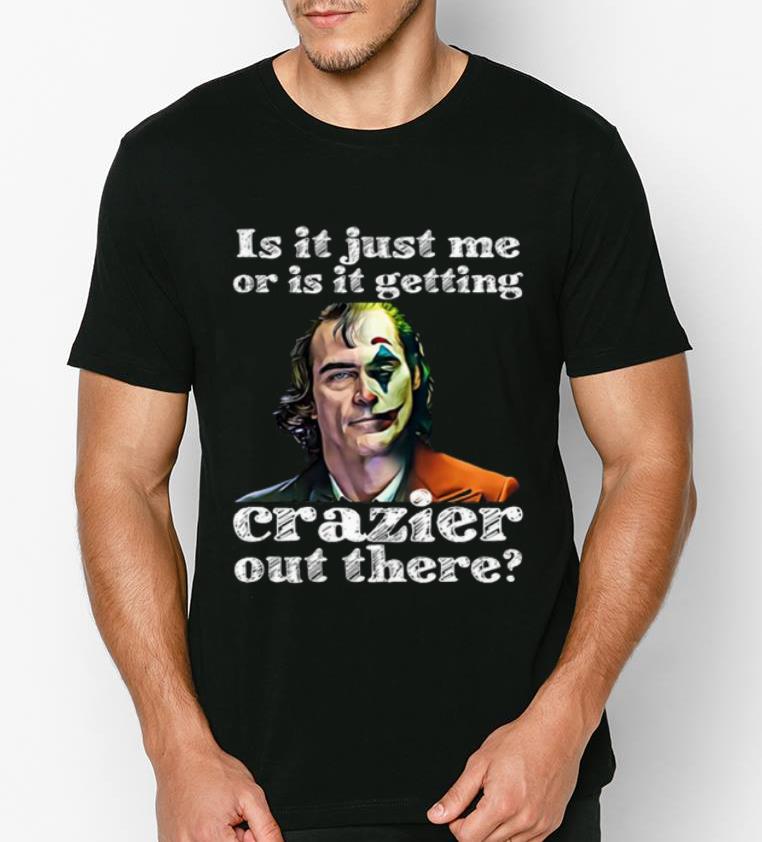 Premium Joker Is It Just Me Or Is It Getting Crazier Out There shirt 4 - Premium Joker Is It Just Me Or Is It Getting Crazier Out There shirt