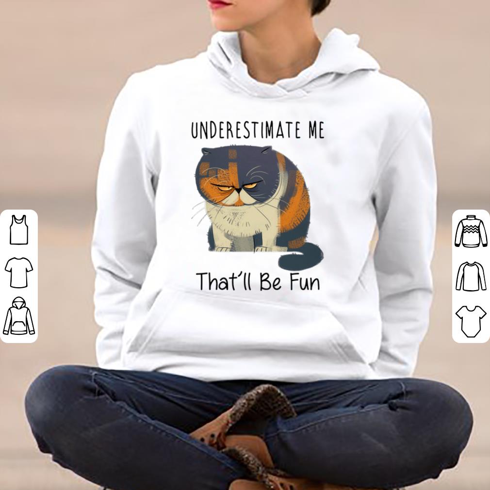 Premium Pudge the Cat Underestimate Me That ll Be Fun shirt 4 - Premium Pudge the Cat Underestimate Me That'll Be Fun shirt