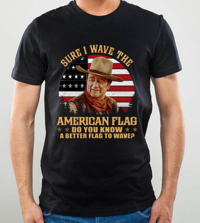 Premium Sure I Wave The American Flag Do You Know A Better John Wayne shirt 4 - Premium Sure I Wave The American Flag Do You Know A Better John Wayne shirt