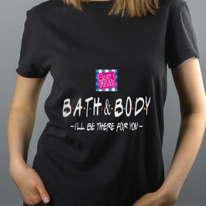 Pretty Bath And Body I ll Be There For You shirt 4 - Pretty Bath And Body I’ll Be There For You shirt