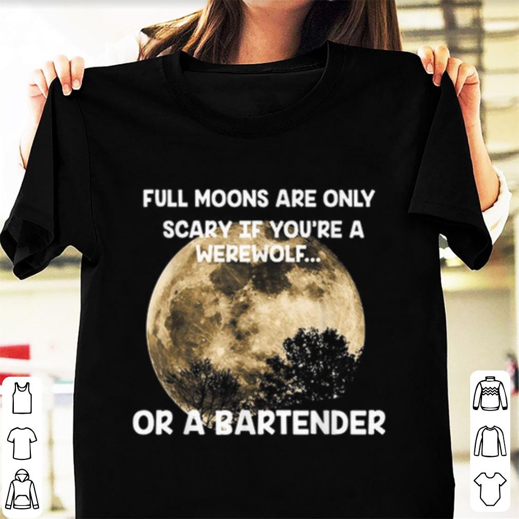 Pretty Full Moons Are Only Scary If You re A Werewolf or a Bartender shirt 1 - Pretty Full Moons Are Only Scary If You're A Werewolf or a Bartender shirt