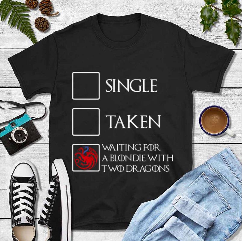 Pretty Game Of Thrones Single Taken Waiting for a blondie with two Dragons shirt 4 - Pretty Game Of Thrones Single Taken Waiting for a blondie with two Dragons shirt