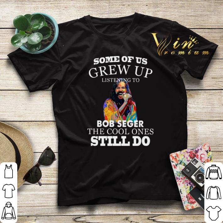 Some of us grew up listening to Bob Seger the cool ones still do shirt sweater 4 - Some of us grew up listening to Bob Seger the cool ones still do shirt sweater