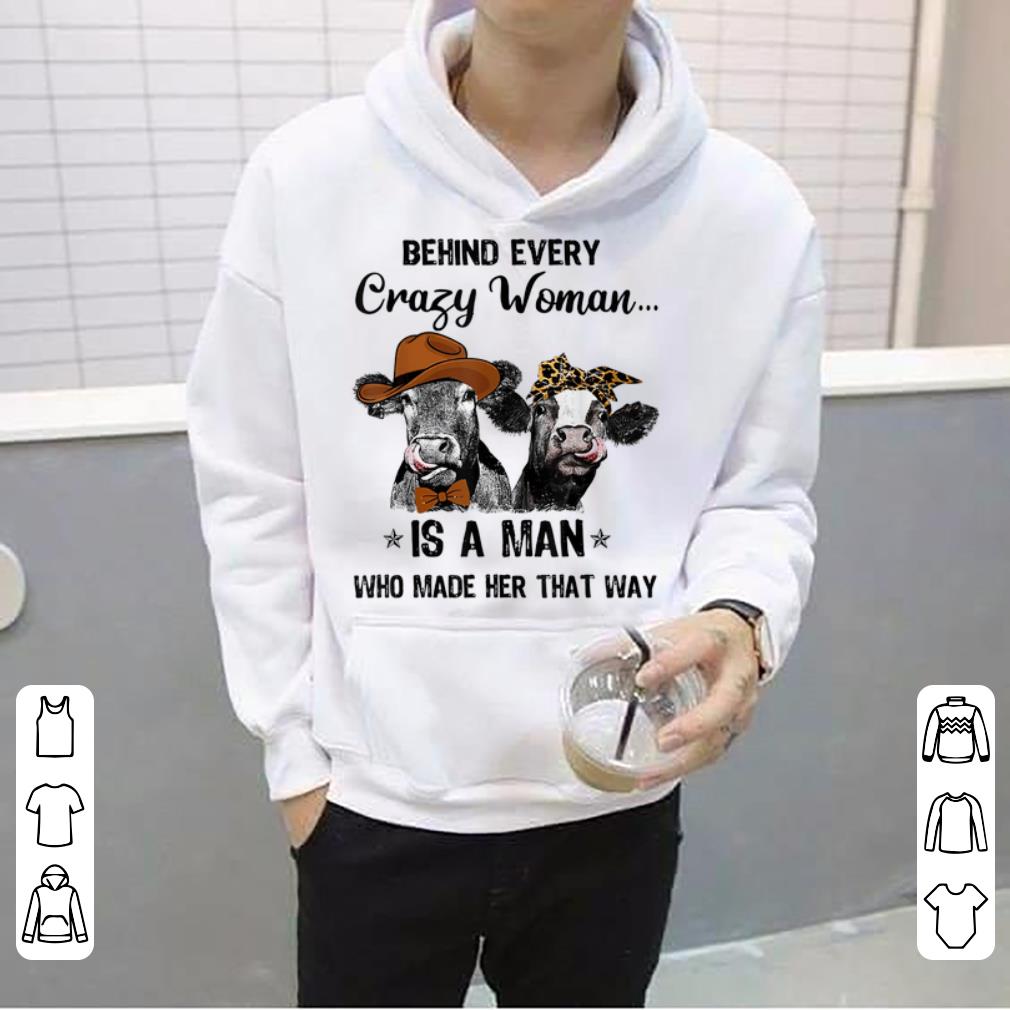 Top Cows Behind Every Crazy Woman Is A Man Who Made Her That Way shirt 4 - Top Cows Behind Every Crazy Woman Is A Man Who Made Her That Way shirt