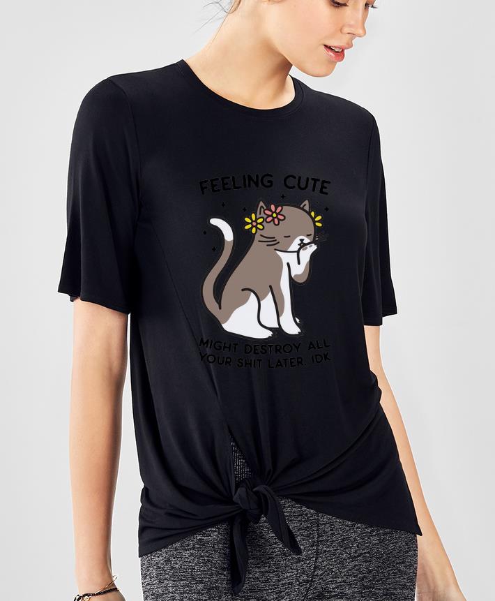 Top Feeling Cute Might Destroy All Your Shit Later Idk shirt 4 1 - Top Feeling Cute Might Destroy All Your Shit Later Idk shirt