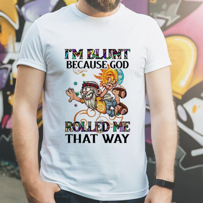 Top Hippie Man I m Blunt Because God Rolled Me That Way shirt 4 - Top Hippie Man I'm Blunt Because God Rolled Me That Way shirt