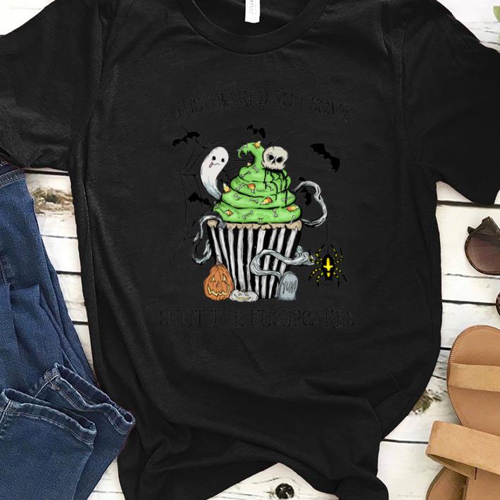 Top I Just Baked You Some Shut The Fucupcakes Halloween shirt 1 - Top I Just Baked You Some Shut The Fucupcakes Halloween shirt