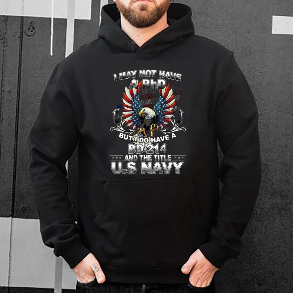Top I May Not Have A PhD But I Do I Have A DD 214 The Title US Navy shirt 4 - Top I May Not Have A PhD But I Do I Have A DD-214 The Title US Navy shirt