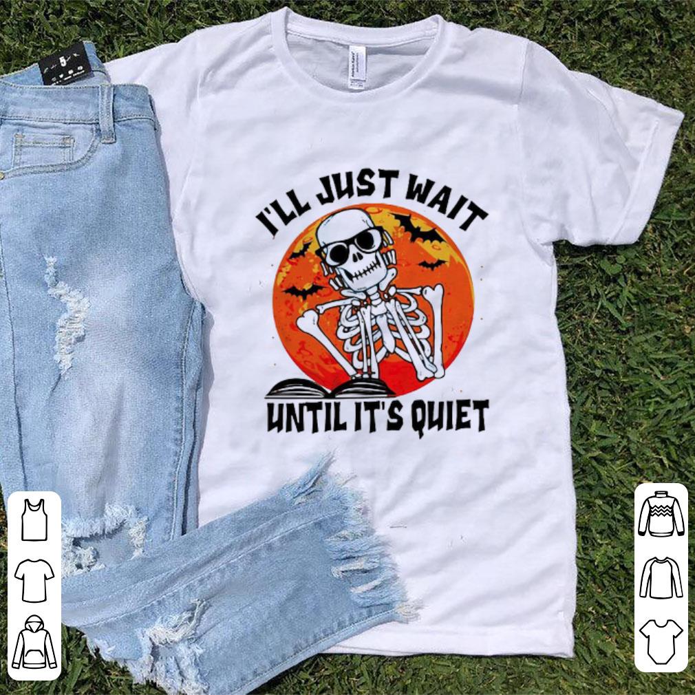 Top Skeleton I ll Just Wait Until It s Quiet Halloween shirt 1 - Top Skeleton I’ll Just Wait Until It’s Quiet Halloween shirt