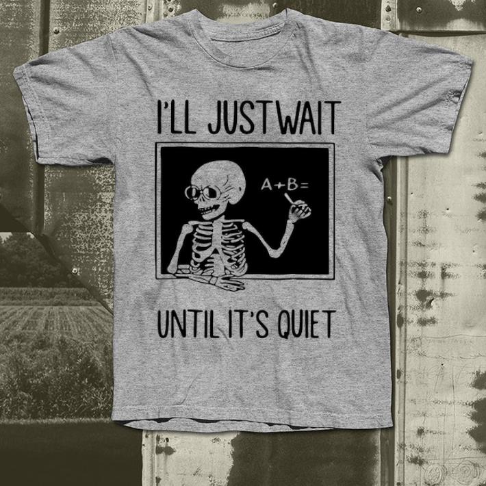 Top Skeleton Teacher I ll Just Wait Until It s Quiet shirt 4 - Top Skeleton Teacher I'll Just Wait Until It's Quiet shirt