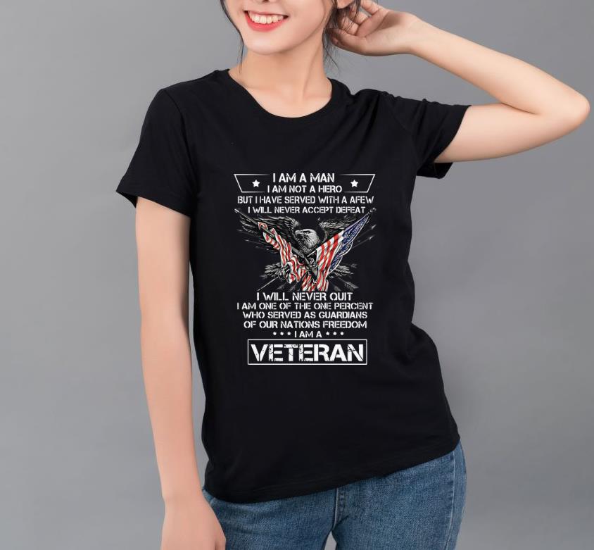 Top Veteran I Am A Man I Am Not A Hero But I Have Served With A Few I Will Never Accept Dedeat shirt 4 - Top Veteran I Am A Man I Am Not A Hero But I Have Served With A Few I Will Never Accept Dedeat shirt