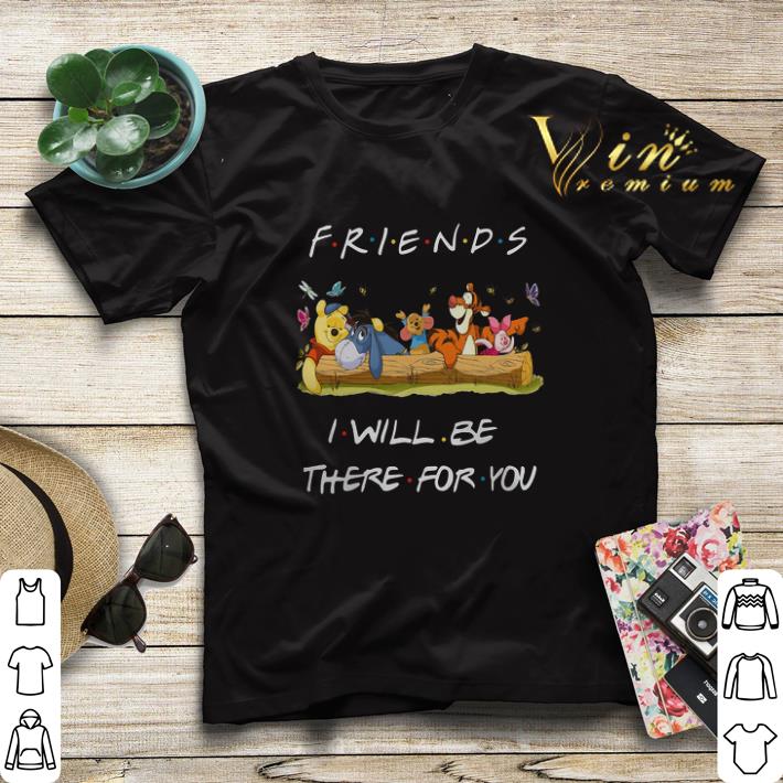 Winnie the Pooh Friends i will be there for you shirt sweater 4 - Winnie the Pooh Friends i will be there for you shirt sweater