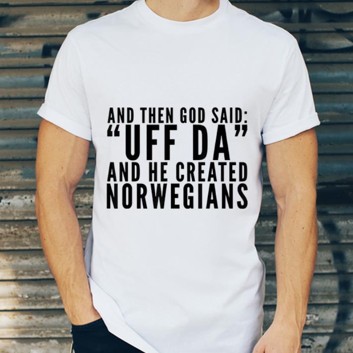 Awesome And Then God Said UFF Da And He Created Norwegianss shirt 4 - Awesome And Then God Said UFF Da And He Created Norwegianss shirt