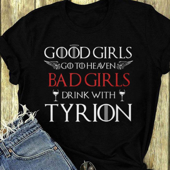 Awesome Good Girls Go To Heaven Bad Girl Drink With Tyrion Game Of Thrones shirt 4 - Awesome Good Girls Go To Heaven Bad Girl Drink With Tyrion Game Of Thrones shirt