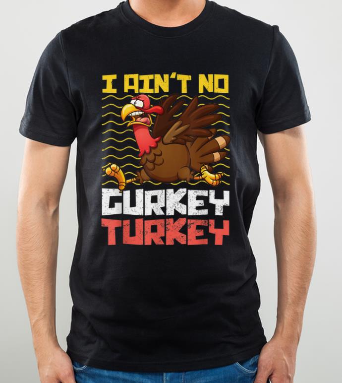Awesome I Ain t No Gurkey Turkey Family Thanksgiving shirt 4 - Awesome I Ain't No Gurkey Turkey Family Thanksgiving shirt