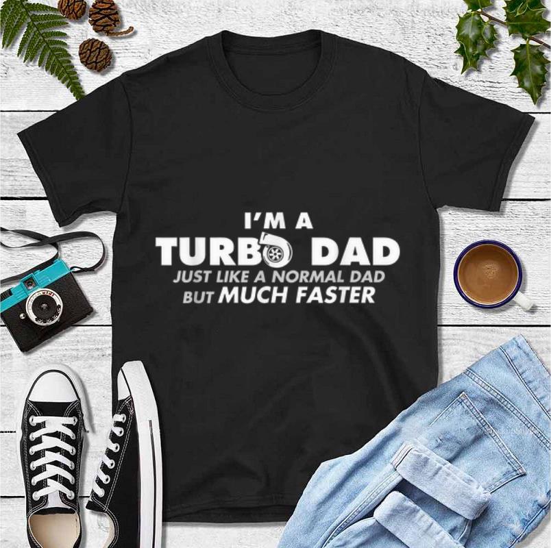 Awesome I m a turbo dad just like a normal dad but much faster shirt 4 - Awesome I'm a turbo dad just like a normal dad but much faster shirt