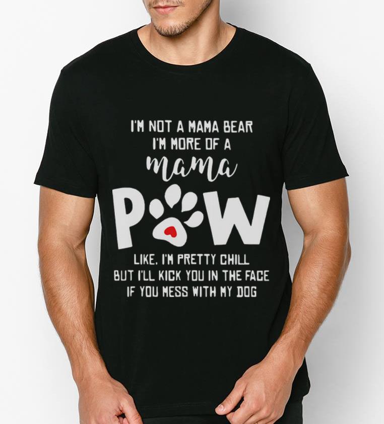 Awesome I m not a mama bear i m more of a mama paw like i m pretty chill shirt 4 - Awesome I'm not a mama bear i'm more of a mama paw like i'm pretty chill shirt