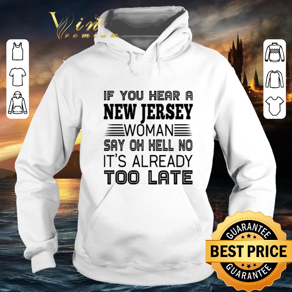 Awesome If you hear a New Jersey woman say oh hell no it s already too late shirt 4 - Awesome If you hear a New Jersey woman say oh hell no it's already too late shirt