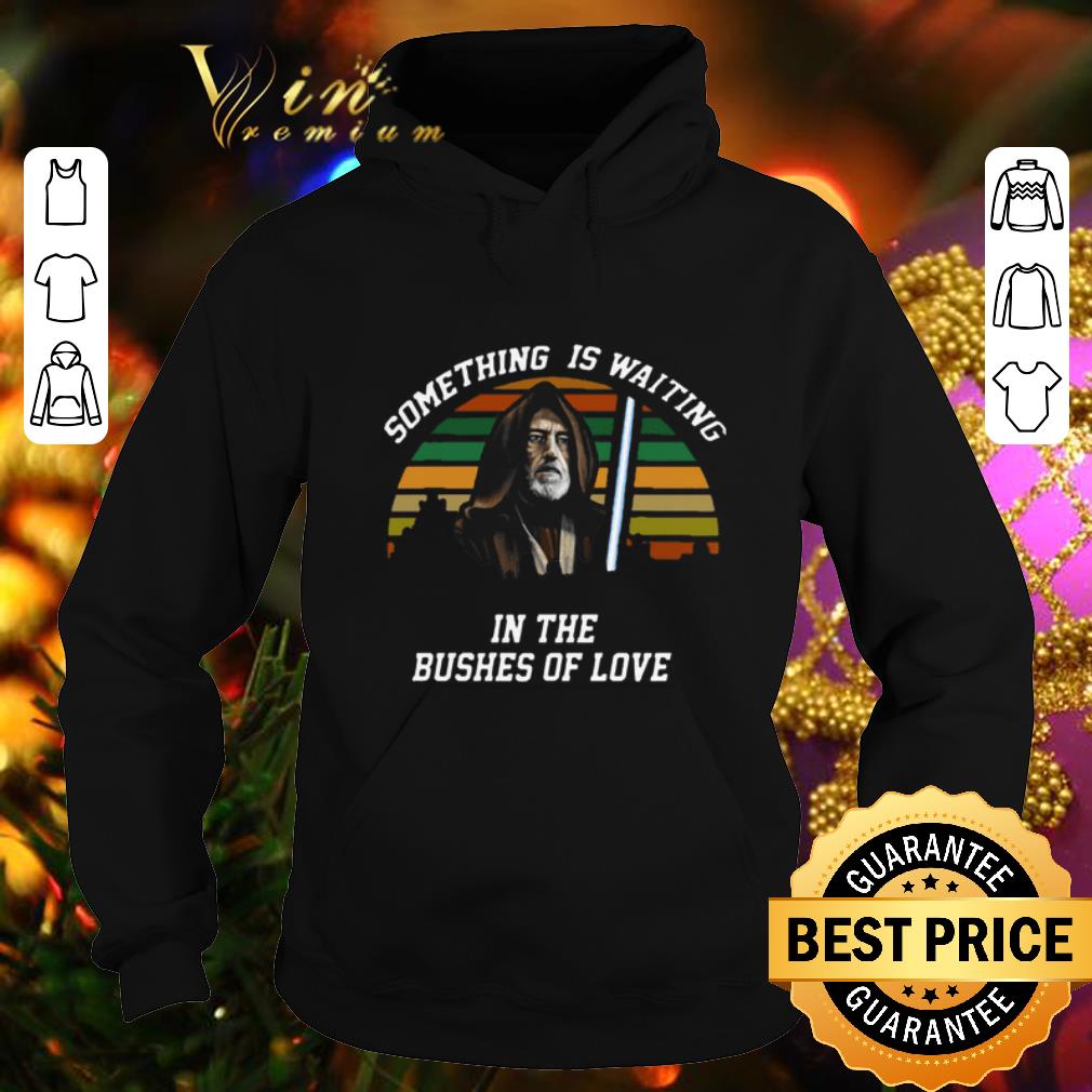 Awesome Obi Wan Kenobi Something Is Waiting In The Bushes Of Love shirt Awesome Obi Wan Kenobi Something Is Waiting In The Bushes Of Love shirt 4 - Awesome Obi Wan Kenobi Something Is Waiting In The Bushes Of Love shirt