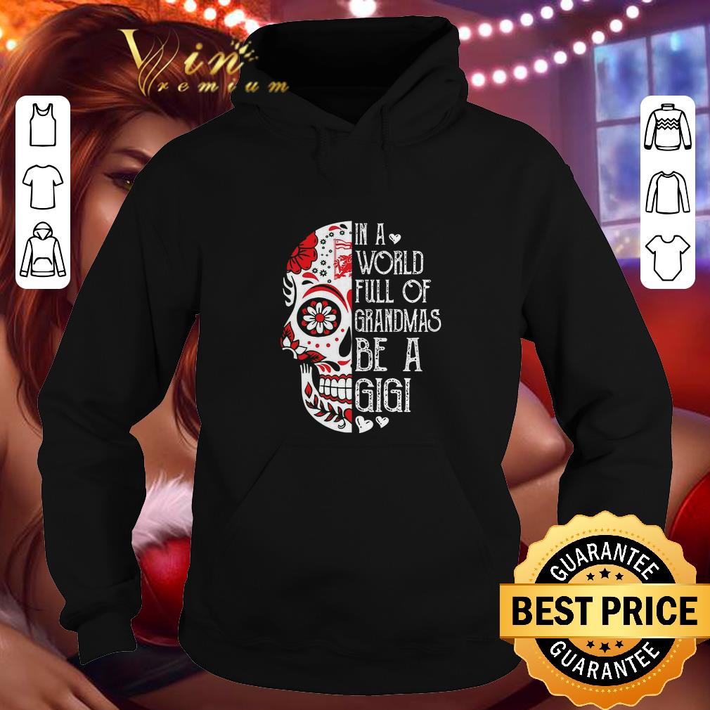 Awesome Skull Tattoo In A World Full Of Grandmas Be A Gigi shirt 4 - Awesome Skull Tattoo In A World Full Of Grandmas Be A Gigi shirt