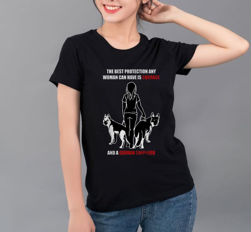 Awesome The Best Protection Can Have Is Courage And A German Shepherd shirt 4 - Awesome The Best Protection Can Have Is Courage And A German Shepherd shirt