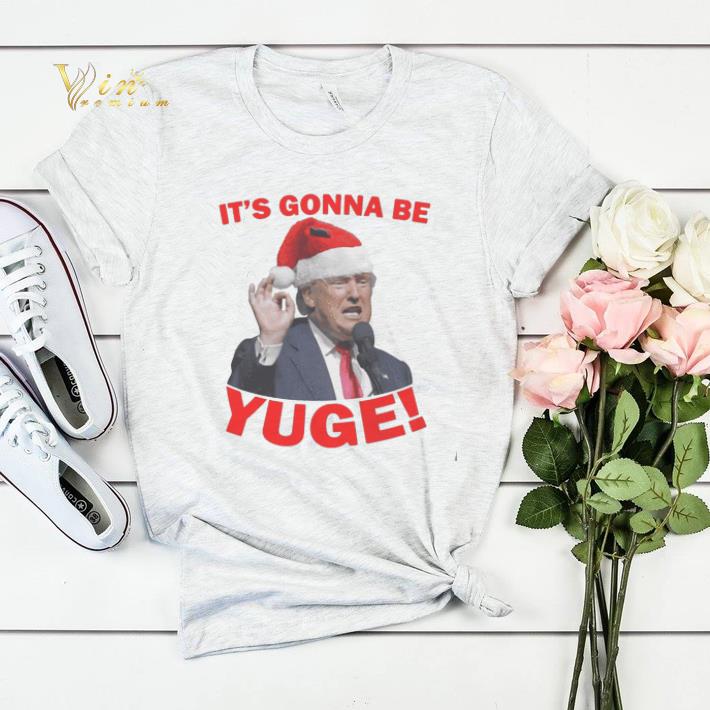 Christmas Trump It s Gonna Be Yuge shirt 4 - Christmas Trump It's Gonna Be Yuge shirt