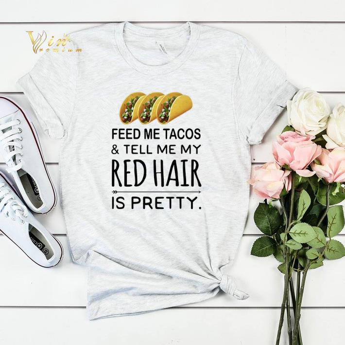 Feed me Tacos & tell me my red hair is pretty shirt sweater Feed me Tacos tell me my red hair is pretty shirt sweater 4 - Feed me Tacos & tell me my red hair is pretty shirt sweater