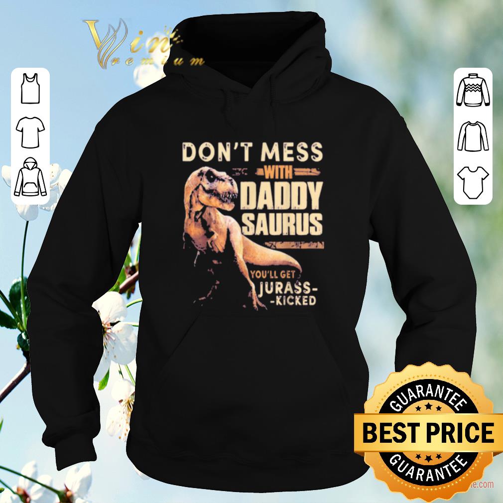 Funny Don t mess with daddysaurus you ll get jurasskicked shirt sweater 4 - Funny Don't mess with daddysaurus you'll get jurasskicked shirt sweater