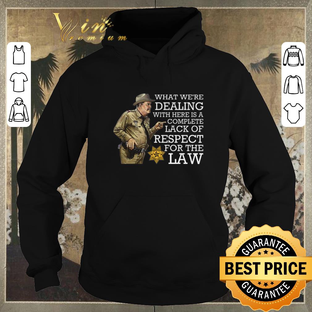 Funny What we re dealing with here is a complete lack of respect for the law shirt sweater 4 - Funny What we're dealing with here is a complete lack of respect for the law shirt sweater
