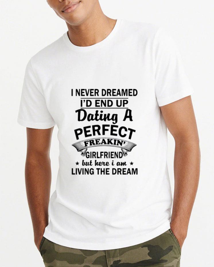 Great I Never Dreamed I d End Up Dating A Perfect Freakin Girlfriend shirt 4 - Great I Never Dreamed I'd End Up Dating A Perfect Freakin' Girlfriend shirt