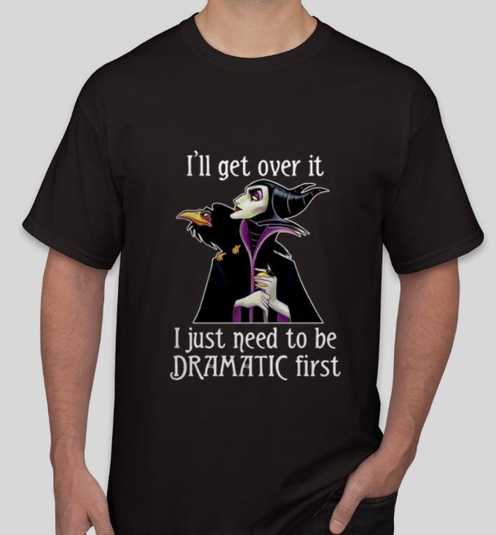 Great Maleficent I ll Get Over It I Just Need To Be Dramatic First shirt 4 - Great Maleficent I’ll Get Over It I Just Need To Be Dramatic First shirt
