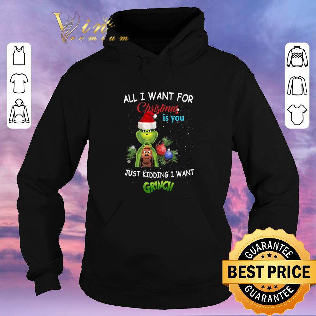 Hot All i want for Christmas is you just kidding i want Grinch Santa shirt sweater Hot All i want for Christmas is you just kidding i want Grinch Santa shirt sweater 4 - Hot All i want for Christmas is you just kidding i want Grinch Santa shirt sweater