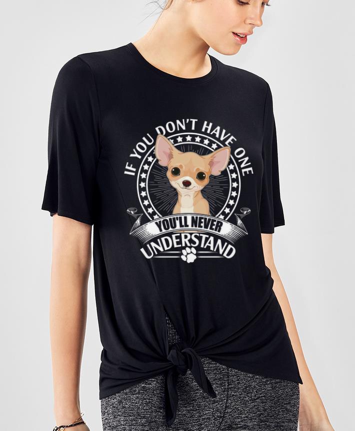 Hot Chihuahua If You Don t Have One You ll Never Understand shirt 4 - Hot Chihuahua If You Don't Have One You'll Never Understand shirt