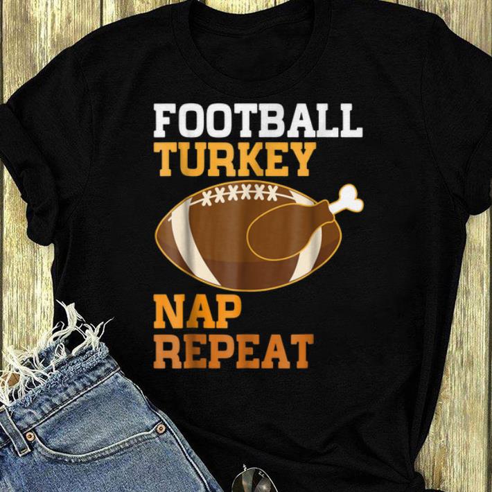 Hot Football and Turkey Nap Repeat Funny Thanksgiving shirt 4 - Hot Football and Turkey Nap Repeat Funny Thanksgiving shirt