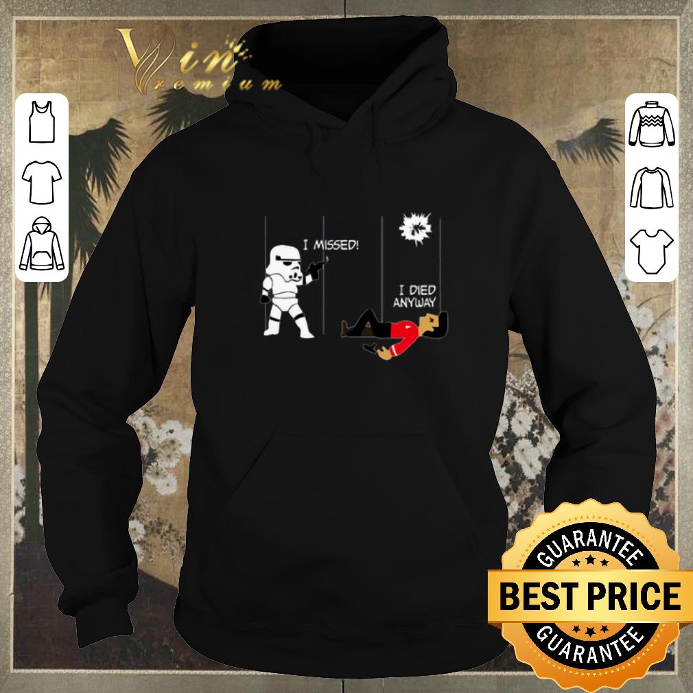 Hot Stormtrooper i missed i died anyway Star Wars Star Trek shirt sweater 4 - Hot Stormtrooper i missed i died anyway Star Wars Star Trek shirt sweater