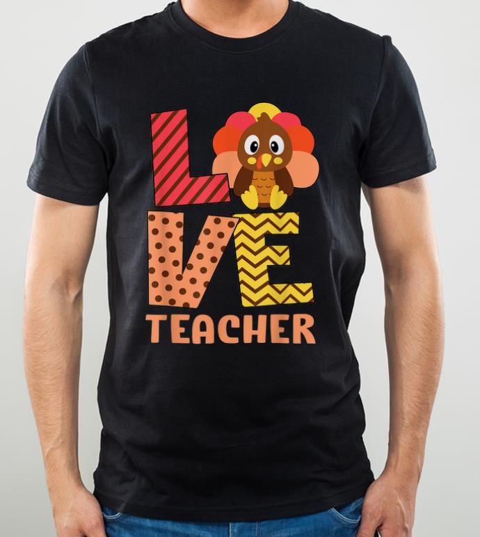 Hot Thankful LOVE Teacher Fall Costume Turkey Thanksgiving shirt 4 - Hot Thankful LOVE Teacher Fall Costume Turkey Thanksgiving shirt