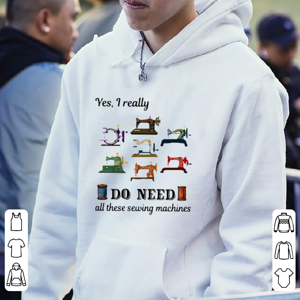 Hot Yes I Really Do Need All These Sewing Machines shirt 4 - Hot Yes I Really Do Need All These Sewing Machines shirt