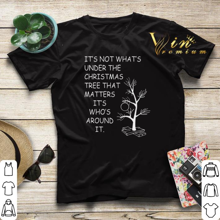 It s not what s under the Christmas tree that matters it s who s around it shirt sweater 4 - It's not what's under the Christmas tree that matters it's who's around it shirt sweater