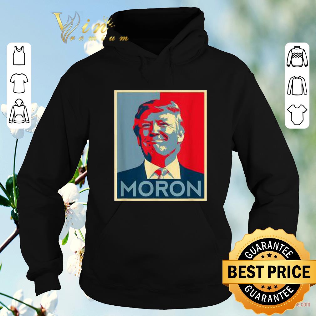 Moron Anti Trump political resistance liberal art shirt sweater 4 - Moron Anti Trump political resistance liberal art shirt sweater