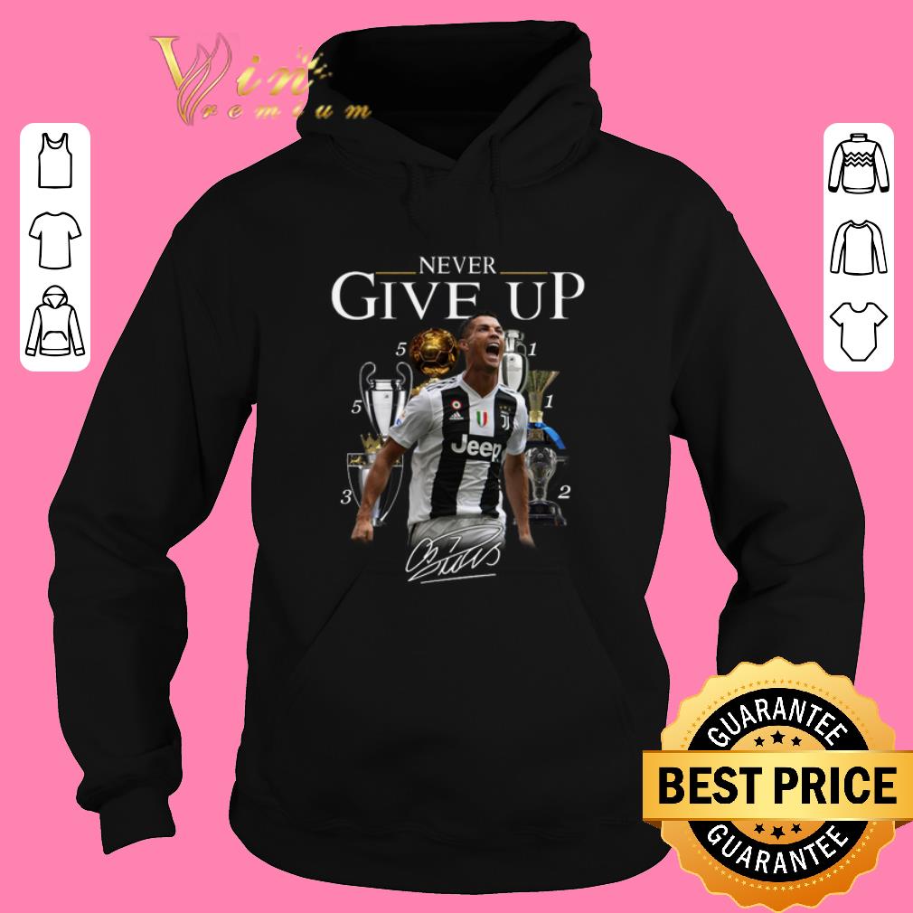 Nice Cristiano Ronaldo Never give up signature shirt sweater 2019 4 - Nice Cristiano Ronaldo Never give up signature shirt sweater 2019