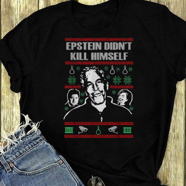 Nice Epstein Didn t Kill Himself Ugly Christmas shirt 4 - Nice Epstein Didn't Kill Himself Ugly Christmas shirt